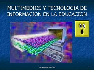 MULTIMEDIOS Y TECNOLOGIA DE INFORMACION EN LA EDUCACION 