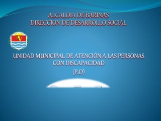 UNIDAD MUNICIPAL DE ATENCIÓN A LAS PERSONAS
CON DISCAPACIDAD
(PcD)
 
