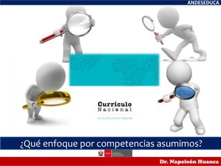 ANDESEDUCA
Dr. Napoleón Huanca
¿Qué enfoque por competencias asumimos?
 