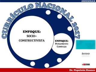 ANDESEDUCA
Dr. Napoleón Huanca
ENFOQUE:
Pensamiento
Complejo
ENFOQUE:
socio-
constructivista
 