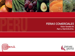 FERIAS COMERCIALES
COMO PARTICIPAR EN UNA FERIA
                                        Victor Sarabia M.
         Departamento de Agro y   Agroindustria
                                    Agro y Agroindustrias.
 