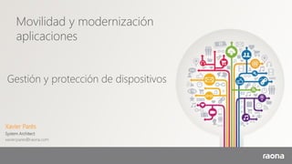 Movilidad y modernización
aplicaciones
Gestión y protección de dispositivos
Xavier Parés
System Architect
xavier.pares@raona.com
#modernapps14
 