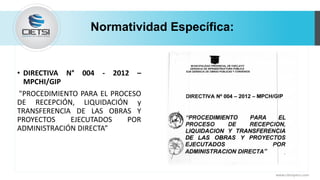 Normatividad Específica:
• DIRECTIVA N° 004 - 2012 –
MPCHI/GIP
"PROCEDIMIENTO PARA EL PROCESO
DE RECEPCIÓN, LIQUIDACIÓN y
TRANSFERENClA DE LAS OBRAS Y
PROYECTOS EJECUTADOS POR
ADMINISTRACIÓN DIRECTA”
www.cietsiperu.com
 