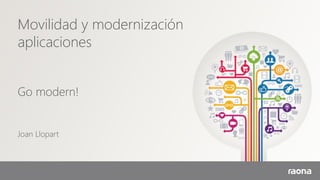 Movilidad y modernización
aplicaciones
Go modern!
Joan Llopart
 