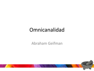 Omnicanalidad
Abraham Geifman
 