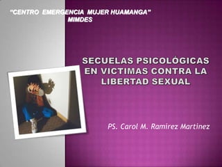“CENTRO EMERGENCIA MUJER HUAMANGA”
              MIMDES




                       PS. Carol M. Ramírez Martínez
 