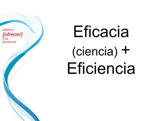 Eficacia  (ciencia)  + Eficiencia [objetivo] [ofrecer] [2.0] [tendencia] 