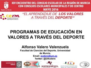 PROGRAMAS DE EDUCACIÓN EN
VALORES A TRAVÉS DEL DEPORTE
Alfonso Valero Valenzuela
Facultad de Ciencias del Deporte. Universidad
de Murcia.
Email: avalero@um.es
Twitter: @UAvalero
 