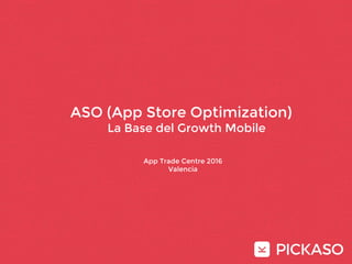 Curso Avanzado de ASO
ASO (App Store Optimization)
La Base del Growth Mobile
App Trade Centre 2016
Valencia
 