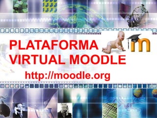 PLATAFORMA VIRTUAL MOODLE http://moodle.org  