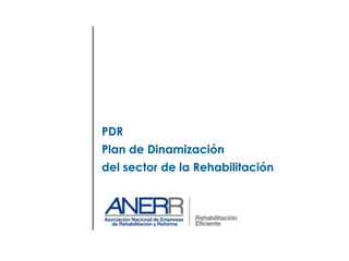 PDR
Plan de Dinamización
del sector de la Rehabilitación

 