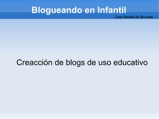 Blogueando en Infantil
                          Ceip Batalla de Brunete




Creacción de blogs de uso educativo
 