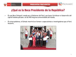 • Es una Beca Integral creada por el Gobierno del Perú, que busca fortalecer el desarrollo del
capital humano peruano en las 400 mejores universidades del mundo.
• En otras palabras, el Estado invertirá en formar a especialistas e investigadores que el Perú
necesita.
5
 