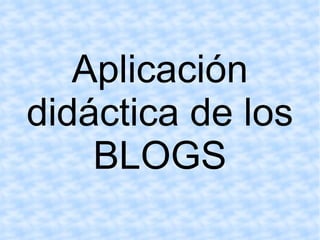 Aplicación didáctica de los BLOGS 