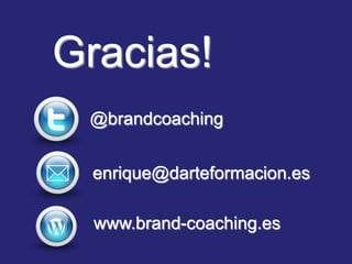 Gracias!
 @brandcoaching


  enrique@darteformacion.es

  www.brand-coaching.es
 