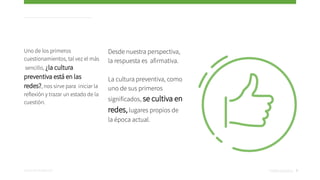 Junta de Andalucía
Uno de los primeros
cuestionamientos, tal vez el más
sencillo, ¿la cultura
preventiva está en las
redes...