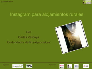 #COETUR2014
Patrocinan:Organizan:
Instagram para alojamientos rurales
Por
Carles Zardoya
Co-fundador de Ruralysocial.es
 