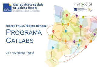 Ricard Faura. Ricard Benítez
PROGRAMA
CATLABS
21 / novembre / 2018
 