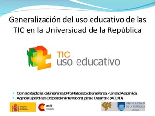 Generalización del uso educativo de las TIC en la Universidad de la República ,[object Object],[object Object]