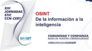 OSINT
De la información a la
inteligencia
 