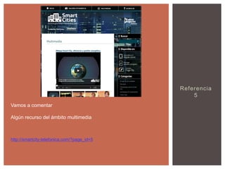 Referencia
5
Vamos a comentar
Algún recurso del ámbito multimedia

http://smartcity-telefonica.com/?page_id=5

 