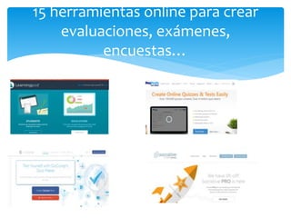 15 herramientas online para crear
evaluaciones, exámenes,
encuestas…
 