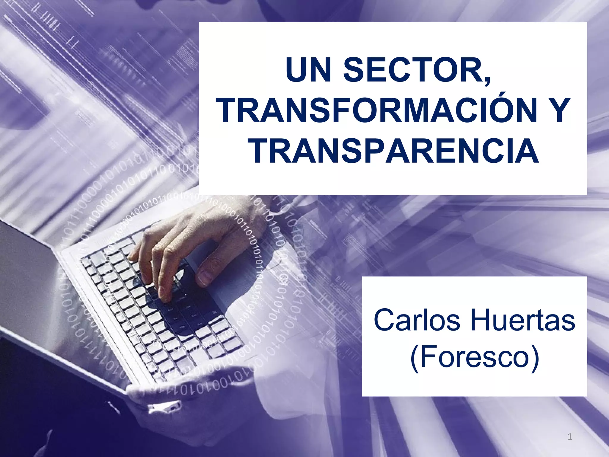 UN SECTOR,
TRANSFORMACIÓN Y
TRANSPARENCIA
Carlos Huertas
(Foresco)
1