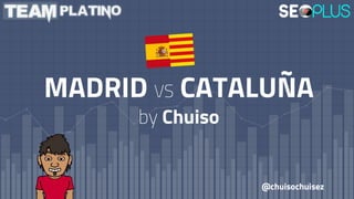 MADRID VS CATALUÑA
by Chuiso
@chuisochuisez
 
