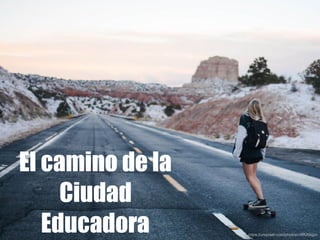 El camino de la
Ciudad
Educadora https://unsplash.com/photos/cr6RJblqjyo
 