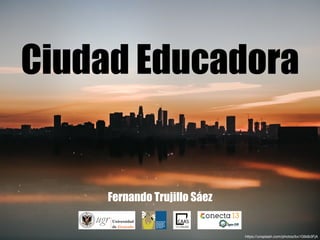Ciudad Educadora
Fernando Trujillo Sáez
https://unsplash.com/photos/bx1G9db3FjA
 