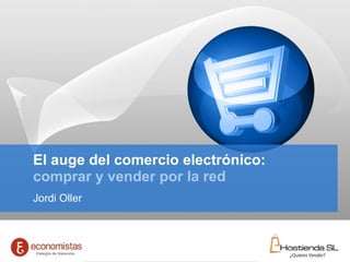 El auge del comercio electrónico: comprar y vender por la red Jordi Oller 