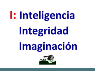 I: Inteligencia
  Integridad
  Imaginación
 
