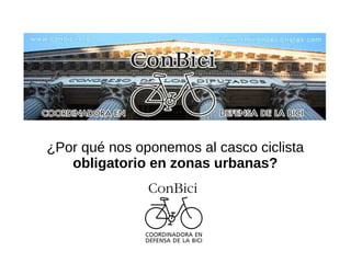 ¿Por qué nos oponemos al casco ciclista
obligatorio en zonas urbanas?
 
