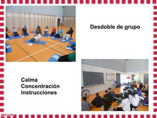 Desdoble de grupo




Calma
Concentración
Instrucciones
 