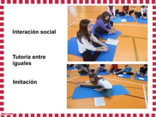 Interación social



Tutoría entre
iguales


Imitación
 