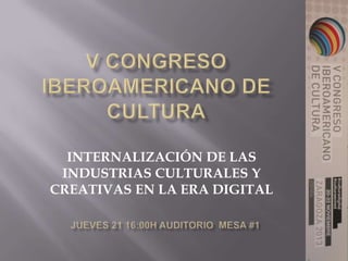 INTERNALIZACIÓN DE LAS
INDUSTRIAS CULTURALES Y
CREATIVAS EN LA ERA DIGITAL

 