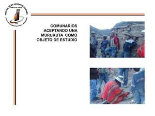 COMUNARIOS
   ACEPTANDO UNA
  MURUKUTA COMO
OBJETO DE ESTUDIO
 