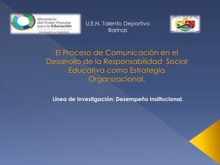 Línea de Investigación: Desempeño Institucional.
U.E.N. Talento Deportivo
Barinas
 