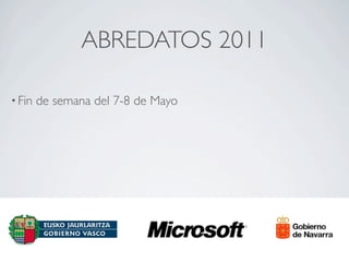 ABREDATOS 2011

• Fin   de semana del 7-8 de Mayo
 