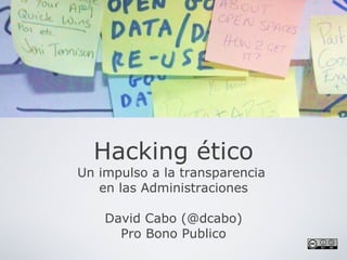 Hacking ético Un impulso a la transparencia  en las Administraciones David Cabo (@dcabo) Pro Bono Publico 