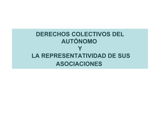 DERECHOS COLECTIVOS DEL AUTÓNOMO  Y  LA REPRESENTATIVIDAD DE SUS ASOCIACIONES   