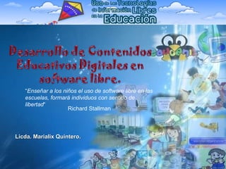 Licda. Marialix Quintero. “ Enseñar a los niños el uso de software libre en las escuelas, formará individuos con sentido de libertad “ Richard Stallman 