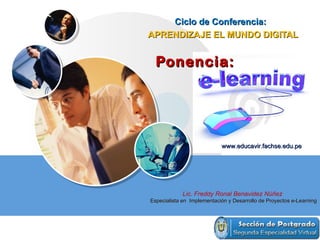 Ciclo de Conferencia:
APRENDIZAJE EL MUNDO DIGITAL


  Ponencia:




                            www.educavir.fachse.edu.pe




            Lic. Freddy Ronal Benavidez Núñez
Especialista en Implementación y Desarrollo de Proyectos e-Learning




                                                  LOGO
 