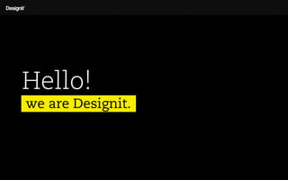 Hello!
we are Designit.
 