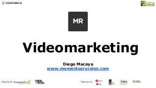Videomarketing
Diego Macaya
www.momentosrurales.com
#COETUR2014
Organizan: Patrocinan:
 