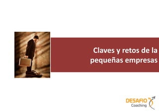 Claves y retos de la
pequeñas empresas
 