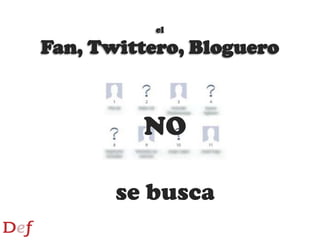 el Fan, Twittero, BlogueroNOse busca