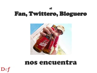 el Fan, Twittero, Blogueronos encuentra