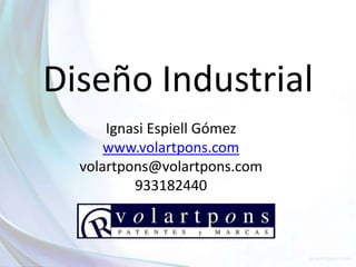 Diseño Industrial
      Ignasi Espiell Gómez
      www.volartpons.com
  volartpons@volartpons.com
          933182440
 