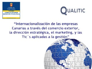 “Internacionalización de las empresas
  Canarias a través del comercio exterior,
la dirección estratégica, el marketing, y las
        Tic´s aplicadas a la gestión”
 